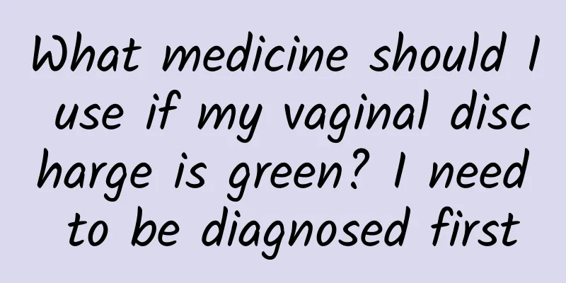 What medicine should I use if my vaginal discharge is green? I need to be diagnosed first