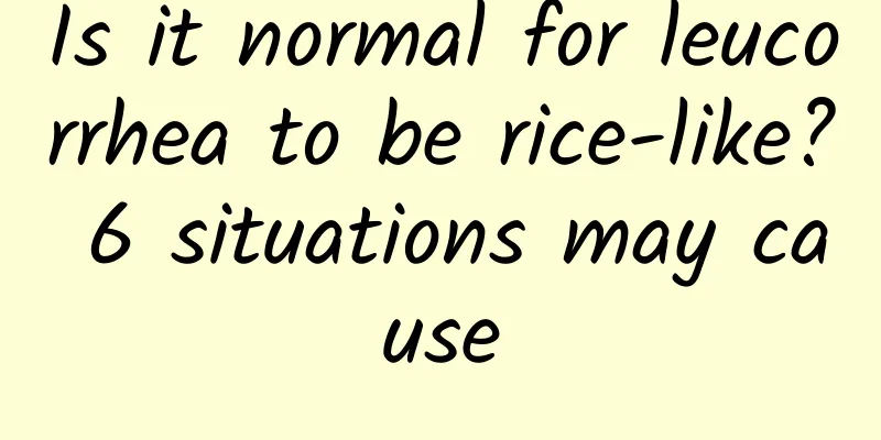 Is it normal for leucorrhea to be rice-like? 6 situations may cause