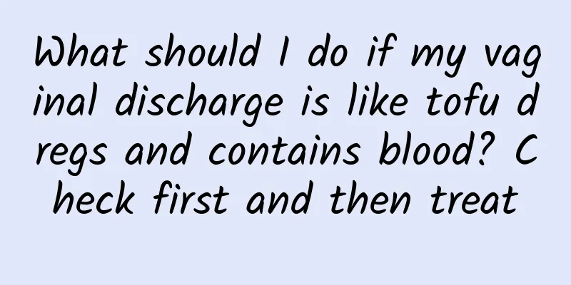 What should I do if my vaginal discharge is like tofu dregs and contains blood? Check first and then treat
