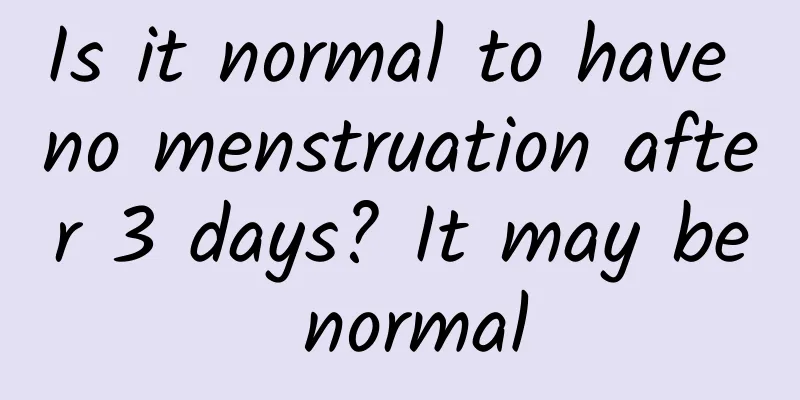 Is it normal to have no menstruation after 3 days? It may be normal
