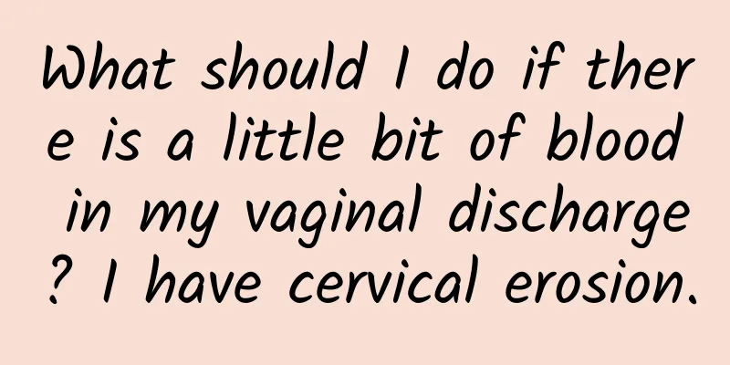 What should I do if there is a little bit of blood in my vaginal discharge? I have cervical erosion.