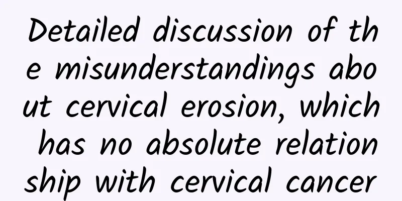 Detailed discussion of the misunderstandings about cervical erosion, which has no absolute relationship with cervical cancer