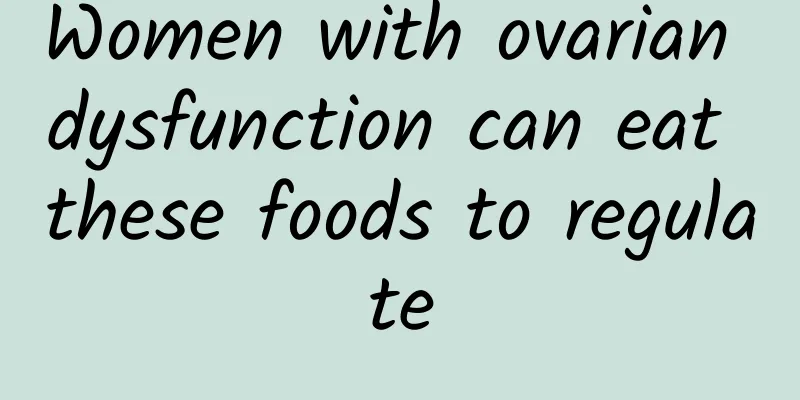 Women with ovarian dysfunction can eat these foods to regulate
