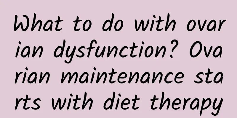 What to do with ovarian dysfunction? Ovarian maintenance starts with diet therapy