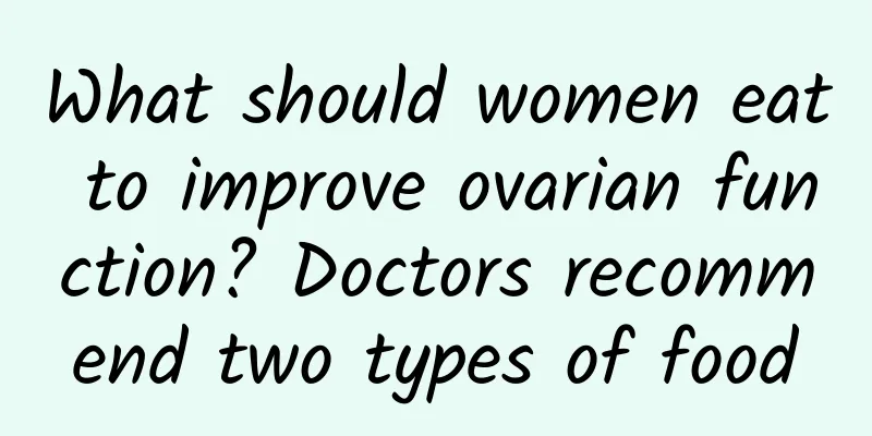 What should women eat to improve ovarian function? Doctors recommend two types of food