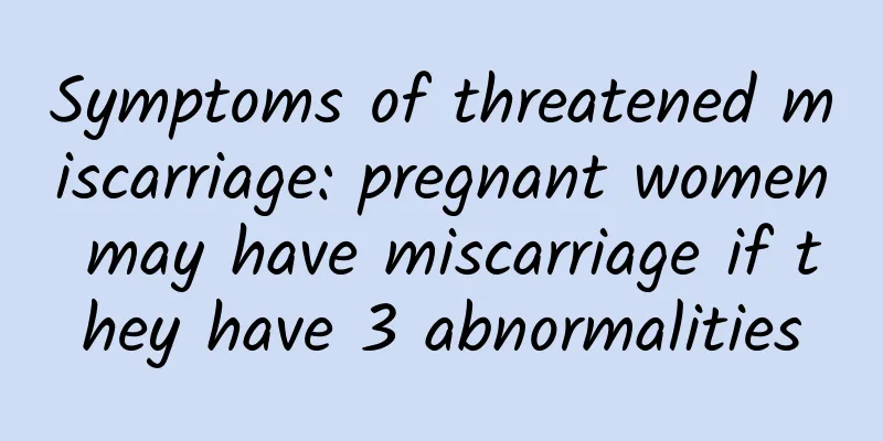 Symptoms of threatened miscarriage: pregnant women may have miscarriage if they have 3 abnormalities