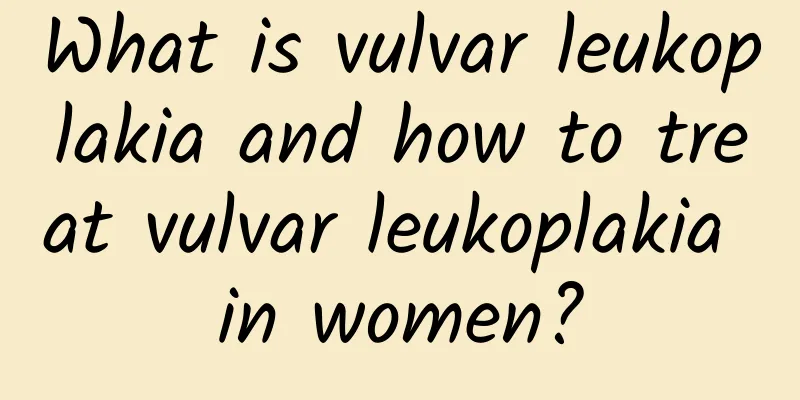 What is vulvar leukoplakia and how to treat vulvar leukoplakia in women?