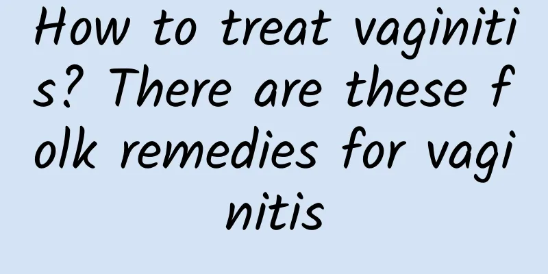 How to treat vaginitis? There are these folk remedies for vaginitis