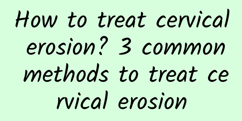How to treat cervical erosion? 3 common methods to treat cervical erosion