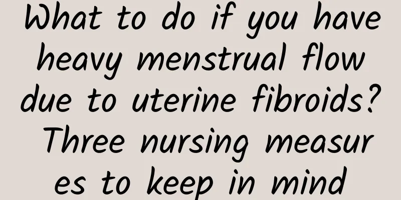 What to do if you have heavy menstrual flow due to uterine fibroids? Three nursing measures to keep in mind