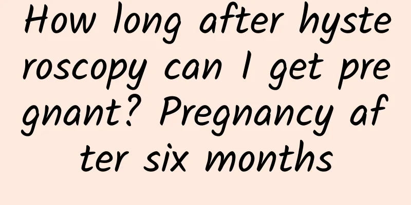 How long after hysteroscopy can I get pregnant? Pregnancy after six months
