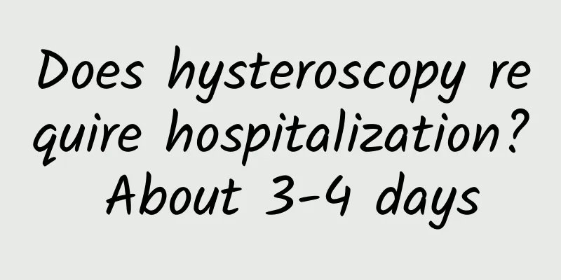 Does hysteroscopy require hospitalization? About 3-4 days