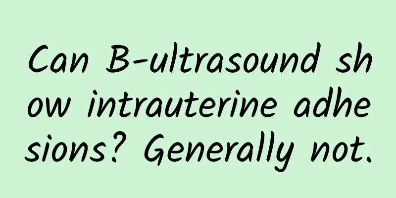 Can B-ultrasound show intrauterine adhesions? Generally not.