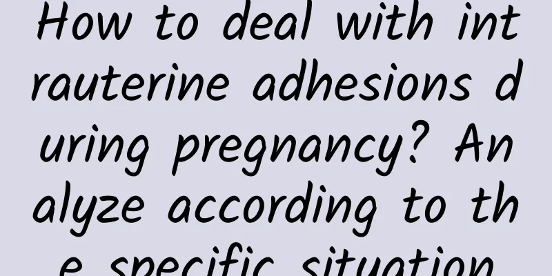 How to deal with intrauterine adhesions during pregnancy? Analyze according to the specific situation