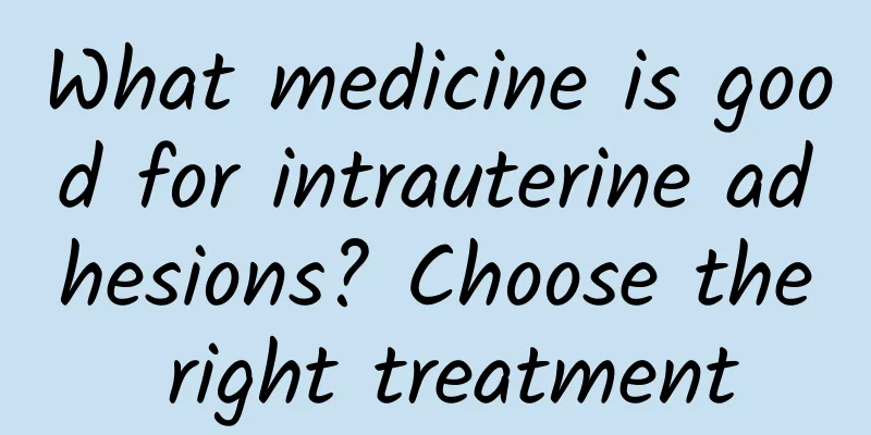 What medicine is good for intrauterine adhesions? Choose the right treatment