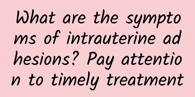 What are the symptoms of intrauterine adhesions? Pay attention to timely treatment