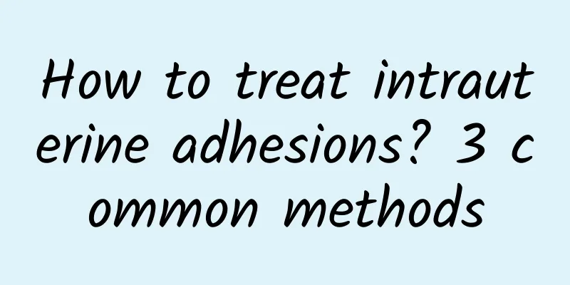 How to treat intrauterine adhesions? 3 common methods