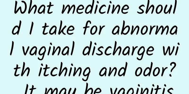 What medicine should I take for abnormal vaginal discharge with itching and odor? It may be vaginitis