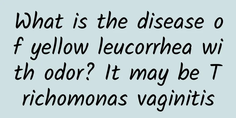 What is the disease of yellow leucorrhea with odor? It may be Trichomonas vaginitis
