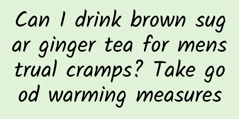 Can I drink brown sugar ginger tea for menstrual cramps? Take good warming measures
