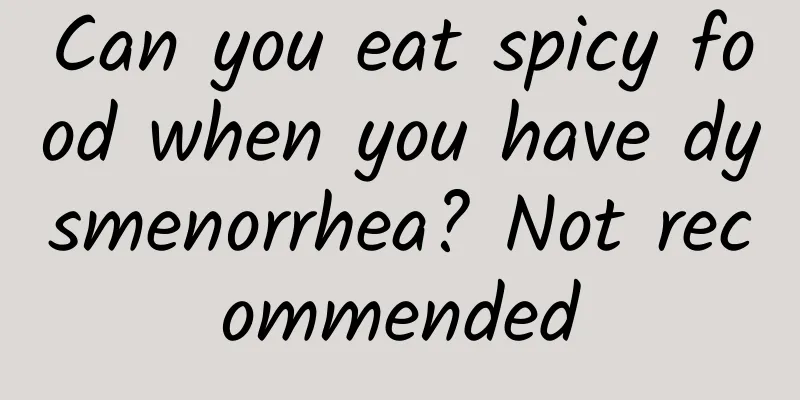 Can you eat spicy food when you have dysmenorrhea? Not recommended