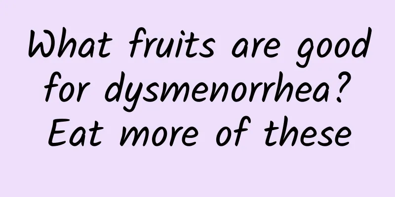 What fruits are good for dysmenorrhea? Eat more of these