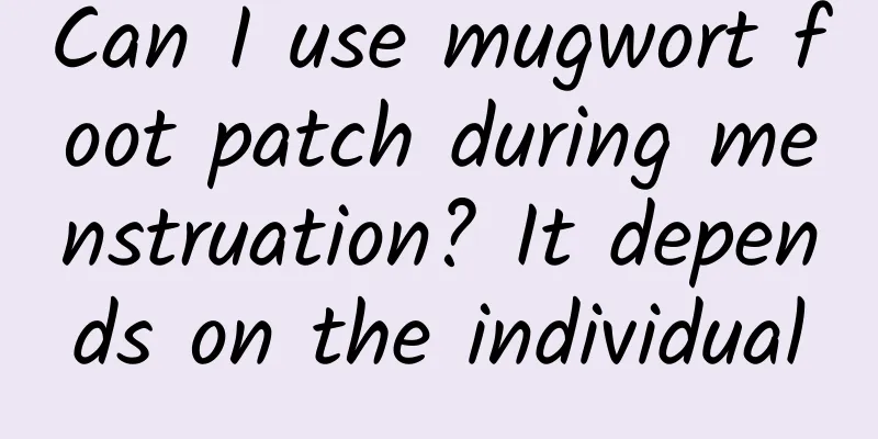 Can I use mugwort foot patch during menstruation? It depends on the individual