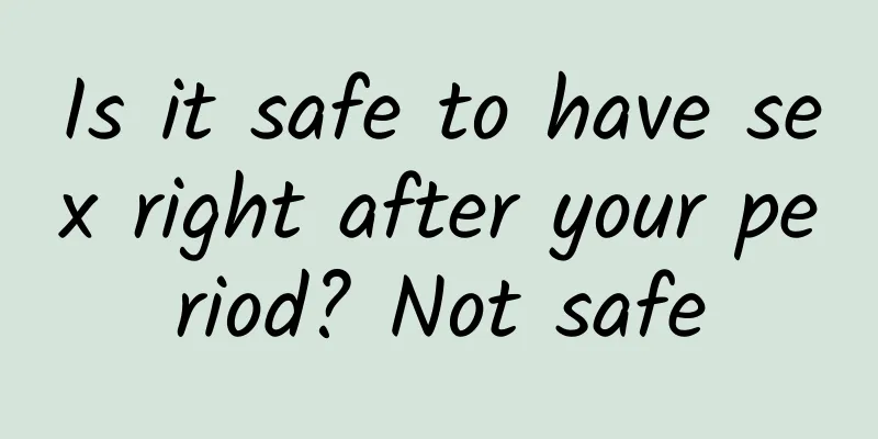 Is it safe to have sex right after your period? Not safe