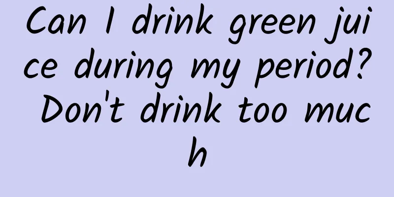 Can I drink green juice during my period? Don't drink too much