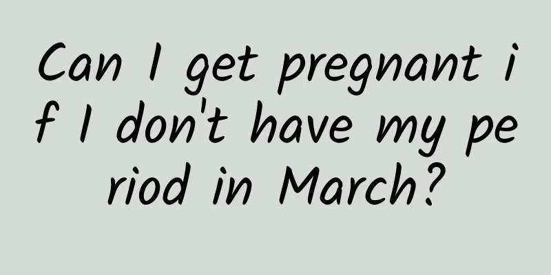 Can I get pregnant if I don't have my period in March?