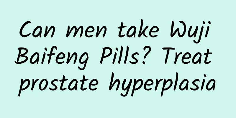 Can men take Wuji Baifeng Pills? Treat prostate hyperplasia
