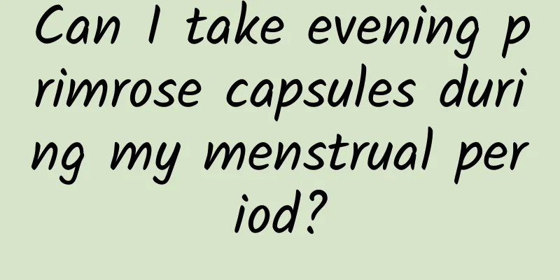 Can I take evening primrose capsules during my menstrual period?