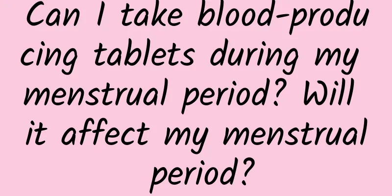 Can I take blood-producing tablets during my menstrual period? Will it affect my menstrual period?