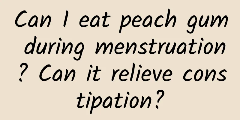 Can I eat peach gum during menstruation? Can it relieve constipation?