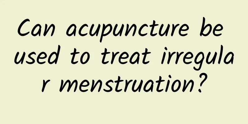 Can acupuncture be used to treat irregular menstruation?