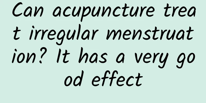 Can acupuncture treat irregular menstruation? It has a very good effect