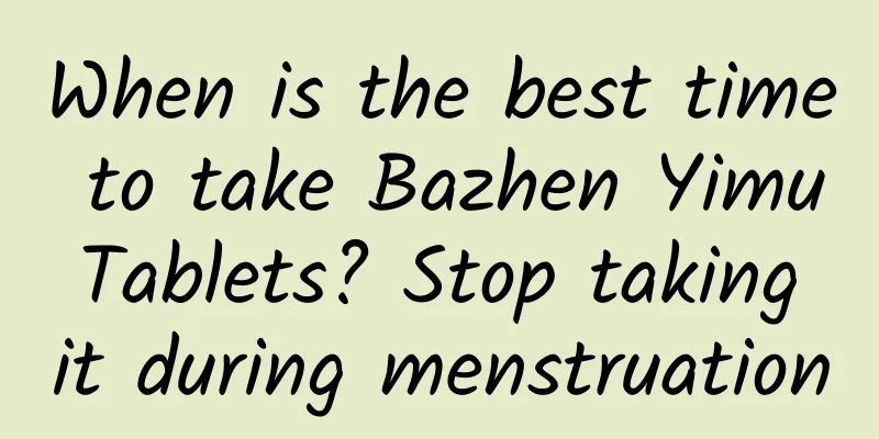 When is the best time to take Bazhen Yimu Tablets? Stop taking it during menstruation
