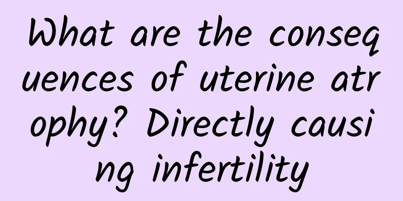 What are the consequences of uterine atrophy? Directly causing infertility