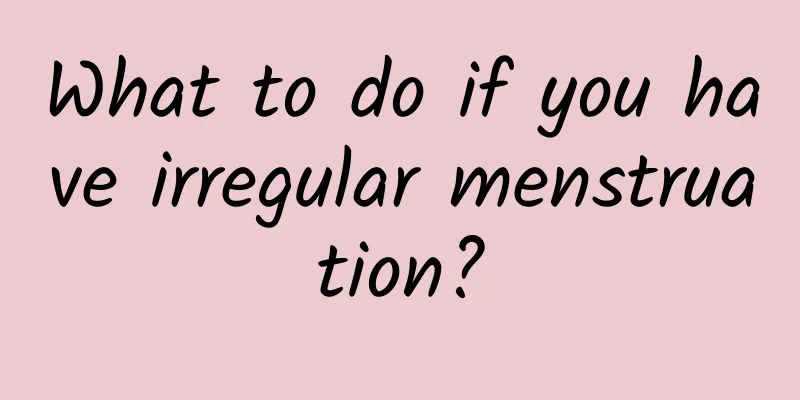 What to do if you have irregular menstruation?