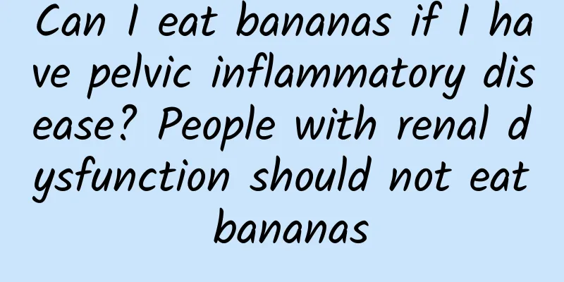 Can I eat bananas if I have pelvic inflammatory disease? People with renal dysfunction should not eat bananas
