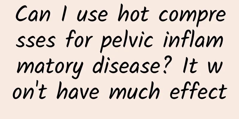 Can I use hot compresses for pelvic inflammatory disease? It won't have much effect