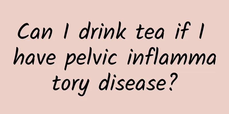 Can I drink tea if I have pelvic inflammatory disease?