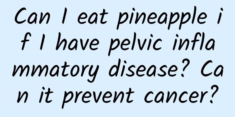 Can I eat pineapple if I have pelvic inflammatory disease? Can it prevent cancer?