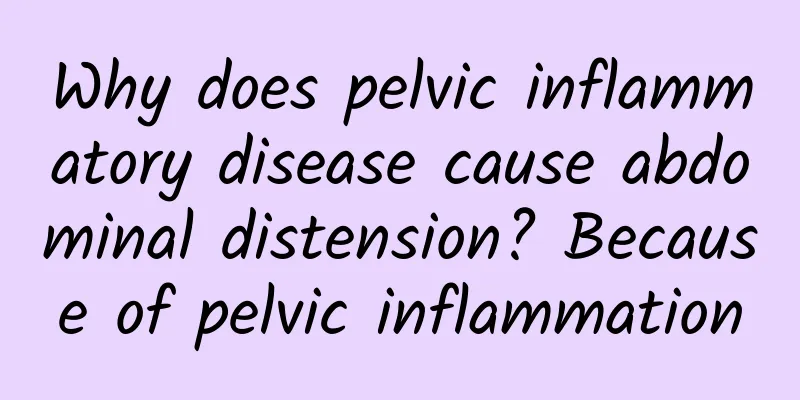 Why does pelvic inflammatory disease cause abdominal distension? Because of pelvic inflammation
