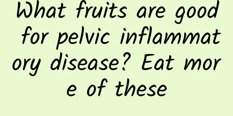 What fruits are good for pelvic inflammatory disease? Eat more of these
