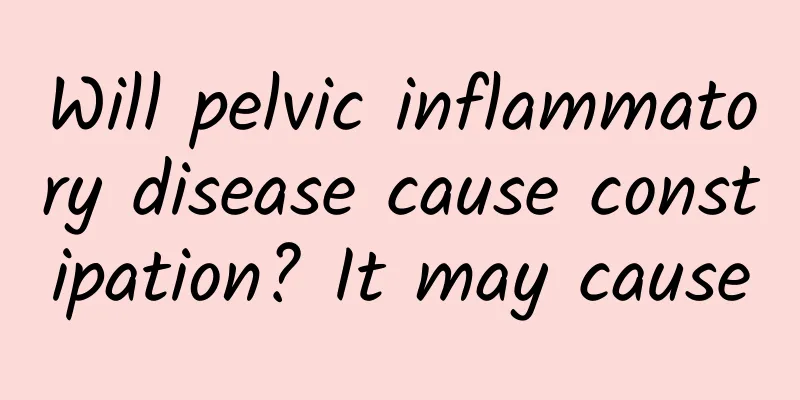 Will pelvic inflammatory disease cause constipation? It may cause