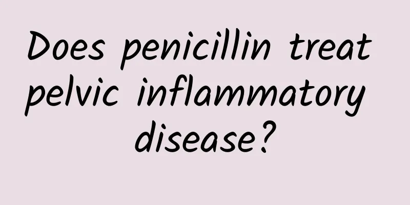 Does penicillin treat pelvic inflammatory disease?