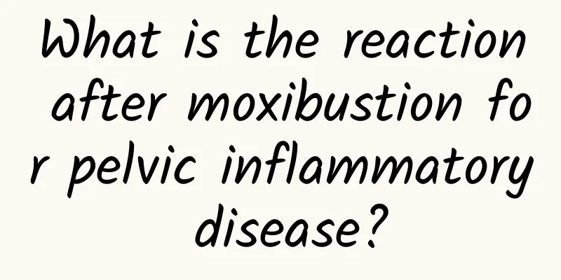 What is the reaction after moxibustion for pelvic inflammatory disease?