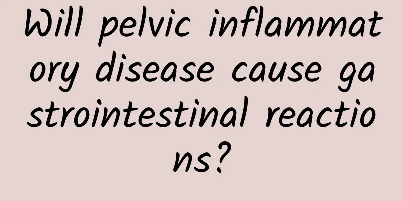 Will pelvic inflammatory disease cause gastrointestinal reactions?