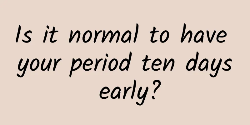 Is it normal to have your period ten days early?